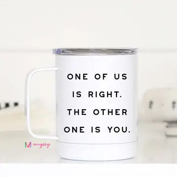 One of Us Is Right Funny Travel Cup, Funny Tumbler